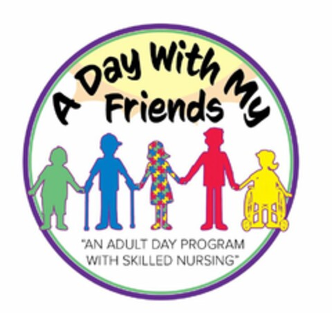 A DAY WITH MY FRIENDS "AN ADULT DAY PROGRAM WITH SKILLED NURSING" Logo (USPTO, 12/13/2019)