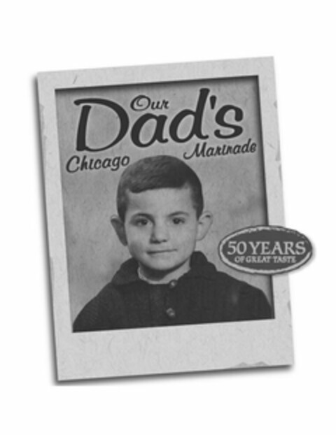 OUR DAD'S CHICAGO MARINADE 50 YEARS OF GREAT TASTE Logo (USPTO, 16.11.2011)
