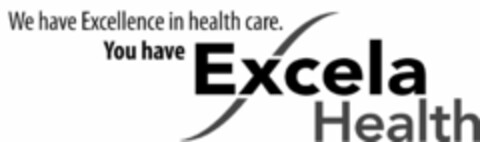 WE HAVE EXCELLENCE IN HEALTH CARE. YOU HAVE EXCELA HEALTH Logo (USPTO, 08.05.2013)