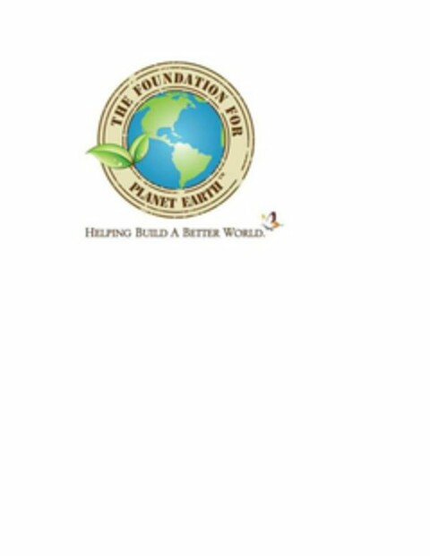 THE FOUNDATION FOR PLANET EARTH HELPING BUILD A BETTER WORLD. Logo (USPTO, 05.10.2010)