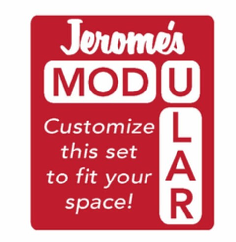 JEROME'S MODULAR CUSTOMIZE THIS SET TO FIT YOUR SPACE! Logo (USPTO, 21.05.2012)