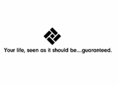 YOUR LIFE, SEEN AS IT SHOULD BE.... GUARANTEED. Logo (USPTO, 06.11.2012)