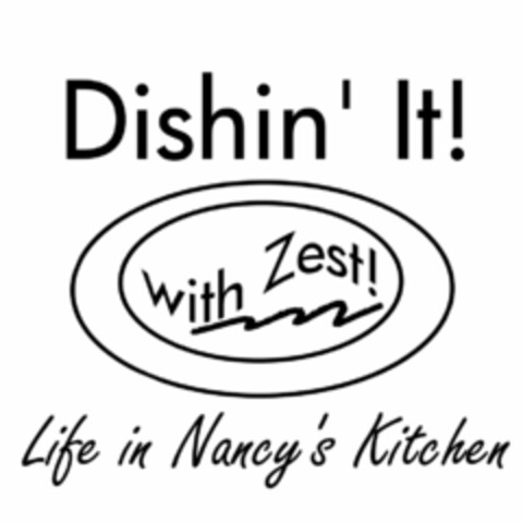 DISHIN' IT! WITH ZEST! LIFE IN NANCY'S KITCHEN Logo (USPTO, 02.08.2012)