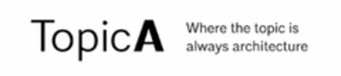 TOPIC A WHERE THE TOPIC IS ALWAYS ARCHITECTURE Logo (USPTO, 24.05.2016)