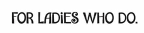 FOR LADIES WHO DO. Logo (USPTO, 27.09.2016)