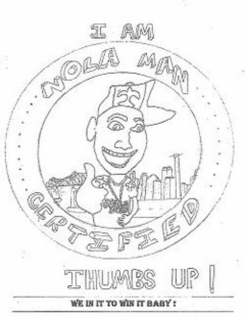 I AM NOLA MAN CERTIFIED THUMBS UP! WE IN IT TO WIN IT BABY! Logo (USPTO, 28.10.2019)