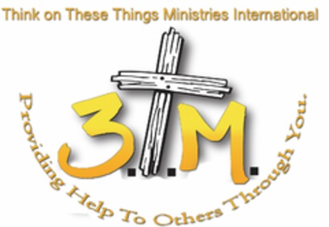 THINK ON THESE THINGS MINISTRIES INTERNATIONAL 3.T.M. PROVIDING HELP TO OTHERS THROUGH YOU. Logo (USPTO, 21.04.2010)