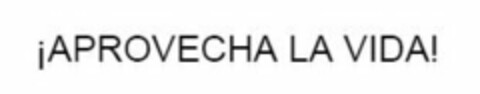 ¡APROVECHA LA VIDA! Logo (USPTO, 24.03.2011)