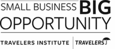 SMALL BUSINESS BIG OPPORTUNITY TRAVELERS INSTITUTE TRAVELERS Logo (USPTO, 28.09.2015)