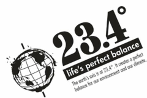 23.4° LIFE'S PERFECT BALANCE THE EARTH'S AXIS IS AT 23.4°.   IT CREATES A PERFECT BALANCE FOR OUR ENVIRONMENT AND OUR CLIMATE. Logo (USPTO, 11/15/2013)