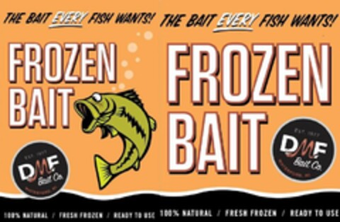 THE BAIT EVERY FISH WANTS! FROZEN BAIT EST. 1977 DMF BAIT CO. WATERFORD, MI 100% NATURAL / FRESH FROZEN / READY TO USE THE BAIT EVERY FISH WANTS! FROZEN BAIT EST. 1977 DMF BAIT CO. WATERFORD, MI 100% NATURAL / FRESH FROZEN / READY TO USE Logo (USPTO, 03.04.2017)