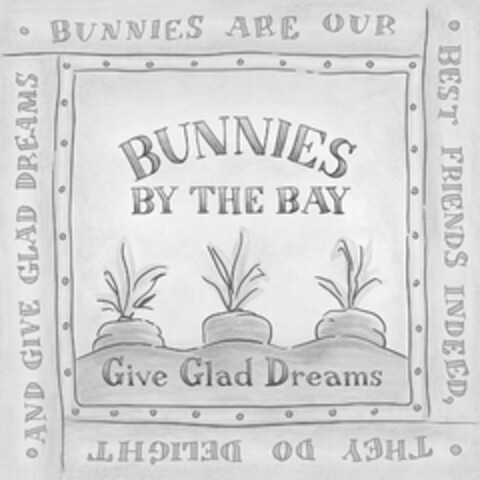 BUNNIES BY THE BAY GIVE GLAD DREAMS BUNNIES ARE OUR BEST FRIENDS INDEED, THEY DO DELIGHT AND GIVE GLAD DREAMS Logo (USPTO, 30.06.2009)