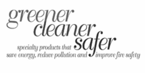 GREENER, CLEANER, SAFER, SPECIALTY PRODUCTS THAT SAVE ENERGY, REDUCE POLLUTION AND IMPROVE FIRE SAFETY Logo (USPTO, 12.09.2016)