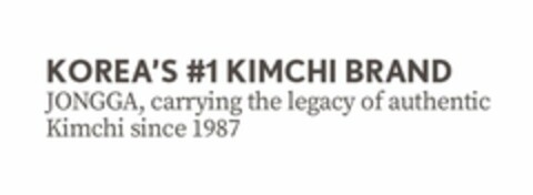 KOREA'S #1 KIMCHI BRAND JONGGA, CARRYING THE LEGACY OF AUTHENTIC KIMCHI SINCE 1987 Logo (USPTO, 07/20/2020)