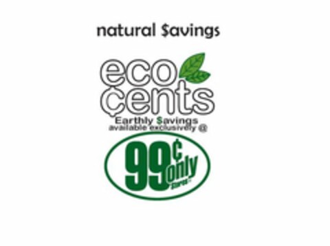 NATURAL $AVINGS ECO CENTS EARTHLY $AVINGS AVAILABLE EXLCUSIVELY @ 99¢ ONLY STORES Logo (USPTO, 27.07.2010)