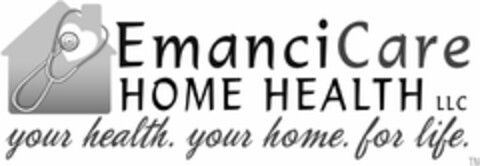 EMANCICARE HOME HEALTH LLC YOUR HEALTH. YOUR HOME. FOR LIFE. Logo (USPTO, 08/12/2010)