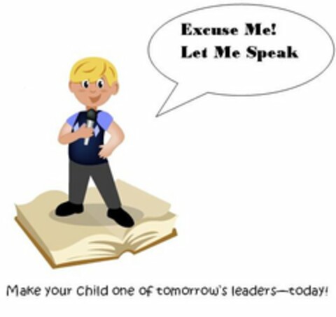 EXCUSE ME! LET ME SPEAK MAKE YOUR CHILD ONE OF TOMORROW'S LEADER --TODAY! Logo (USPTO, 08/06/2009)