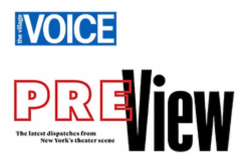 THE VILLAGE VOICE PREVIEW THE LATEST DISPATCHES FROM NEW YORK'S THEATER SCENE Logo (USPTO, 07.06.2018)