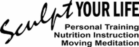 SCULPT YOUR LIFE PERSONAL TRAINING NUTRITION INSTRUCTION MOVING MEDITATION Logo (USPTO, 06.07.2019)