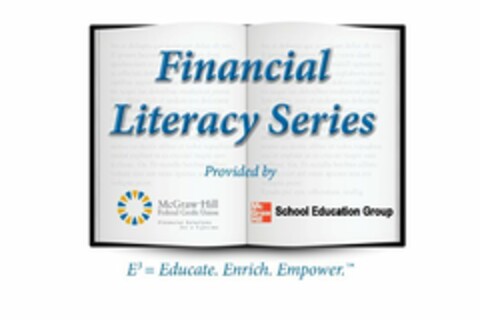 FINANCIAL LITERACY SERIES PROVIDED BY MCGRAW HILL FEDERAL CREDIT UNION FINANCIAL SOLUTIONS FOR A LIFETIME SCHOOL EDUCATION GROUP E3 = EDUCATE.ENRICH.EMPOWER. Logo (USPTO, 07.07.2011)