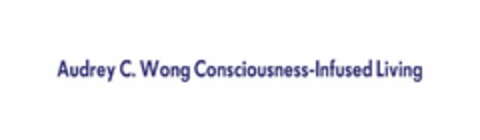 AUDREY C. WONG CONSCIOUSNESS-INFUSED LIVING Logo (USPTO, 02.06.2014)