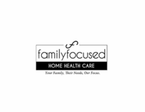 FF FAMILYFOCUSED HOME HEALTH CARE YOUR FAMILY, THEIR NEEDS, OUR FOCUS. Logo (USPTO, 20.03.2015)