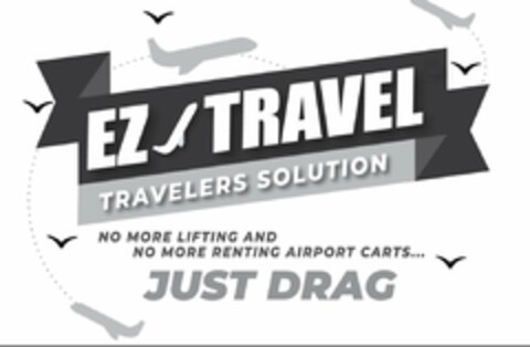 EZ TRAVEL TRAVELERS SOLUTION NO MORE LIFTING AND NO MORE RENTING AIRPORT CARTS JUST DRAG Logo (USPTO, 01.07.2020)