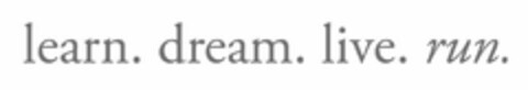 LEARN. DREAM. LIVE. RUN. Logo (USPTO, 12/05/2009)