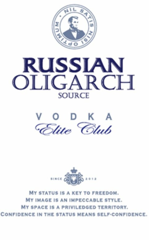 · NIL SATIS NISI OPTIMUM RUSSIAN OLIGARCH SOURCE VODKA ELITE CLUB SINCE 2012 MY STATUS IS A KEY TO FREEDOM. MY IMAGE IS AN IMPECCABLE STYLE. MY SPACE IS A PRIVILEDGED TERRITORY. CONFIDENCE IN THE STATUS MEANS SELF·CONFIDENCE. Logo (USPTO, 21.02.2012)