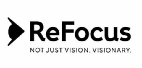 REFOCUS NOT JUST VISION. VISIONARY. Logo (USPTO, 20.06.2018)