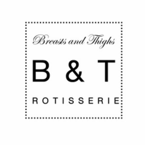 BREASTS AND THIGHS B & T ROTISSERIE Logo (USPTO, 10/26/2010)