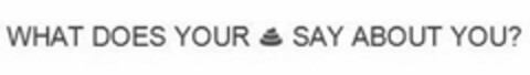 WHAT DOES YOUR SAY ABOUT YOU? Logo (USPTO, 06/15/2018)