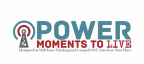 POWER MOMENTS TO LIVE DESIGNED TO SHIFT YOUR THINKING AND CATAPULT YOU INTO YOUR NOW PLACE Logo (USPTO, 08.08.2020)