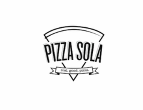 PIZZA SOLA REAL. GOOD. PIZZA. Logo (USPTO, 03.01.2011)