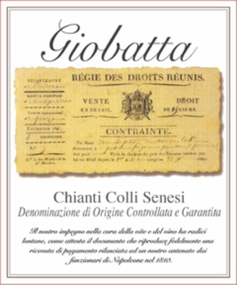 GIOBATTA CHIANTI COLLI SENESI DENOMINAZIONE DI ORIGINE CONTROLLATA E GARANTITA IL NOSTRO IMPEGNO NELLA CURA DELLA VITE E DEL VINO HA RADICI LONTANE, COME ATTESTA IL DOCUMENTO CHE RIPRODUCE FEDELMENTE UNA RICEVUTA DI PAGAMENTO RILASCIATA AD UN NOSTRO ANTENATO DAI FUNZIONARI DI NAPOLEONE NEL 1810 REGIE DES DROITS REUNIS VENTE EN DETAIL DROIT DE DIXIEME CONTRAINTE Logo (USPTO, 24.01.2019)