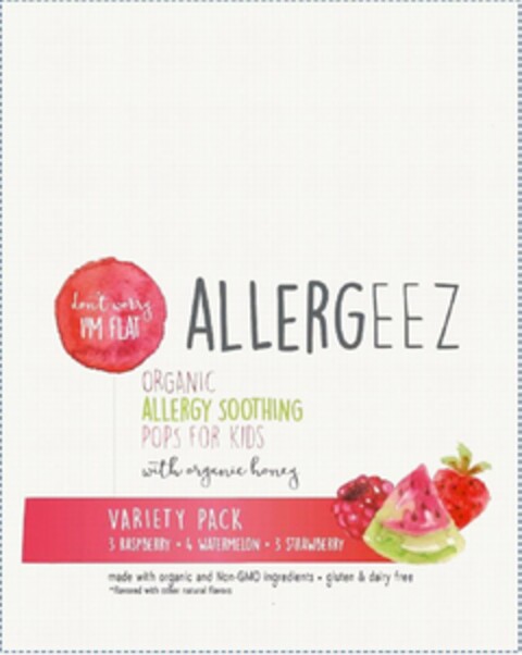 ALLERGEEZ DON'T WORRY I'M FLAT ORGANIC ALLERGY SOOTHING POPS FOR KIDS WITH ORGANIC HONEY VARIETY PACK 3 RASPBERRY 4 WATERMELON 3 STRAWBERRY MADE WITH ORGANIC AND NON-GMO INGREDIENTS · GLUTEN & DAIRY FREE * FLAVORED WITH OTHER NATURAL FLAVORS Logo (USPTO, 12/03/2019)