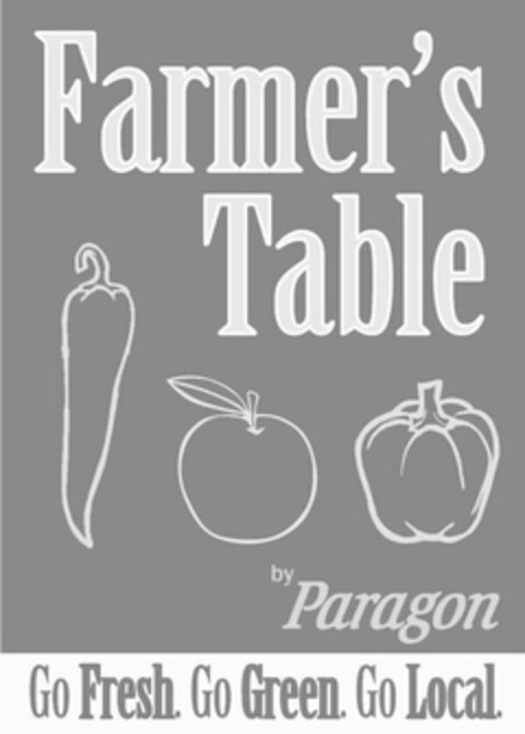 FARMER'S TABLE BY PARAGON GO FRESH. GO GREEN. GO LOCAL. Logo (USPTO, 08/02/2011)