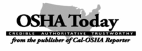 OSHA TODAY CREDIBLE AUTHORITATIVE TRUSTWORTHY FROM THE PUBLISHER OF CAL-OSHA REPORTER Logo (USPTO, 06/25/2014)