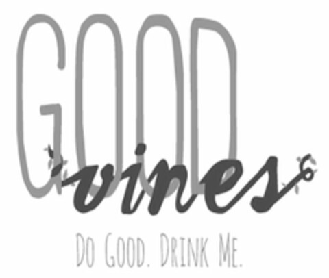 GOOD VINES DO GOOD. DRINK ME. Logo (USPTO, 07/06/2012)