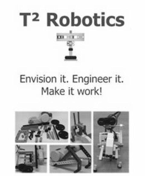 T2 ROBOTICS ENVISION IT. ENGINEER IT. MAKE IT WORK! Logo (USPTO, 03/14/2019)