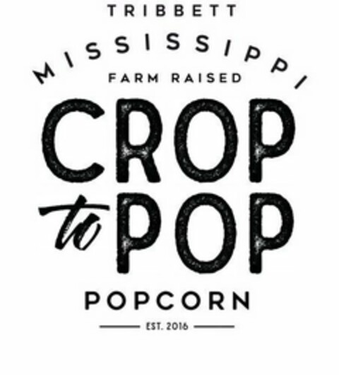 TRIBBETT MISSISSIPPI FARM RAISED CROP TO POP POPCORN EST. 2016 Logo (USPTO, 02/28/2020)