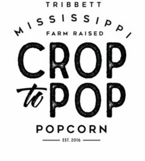 TRIBBETT MISSISSIPPI FARM RAISED CROP TO POP POPCORN EST. 2016 Logo (USPTO, 28.02.2020)