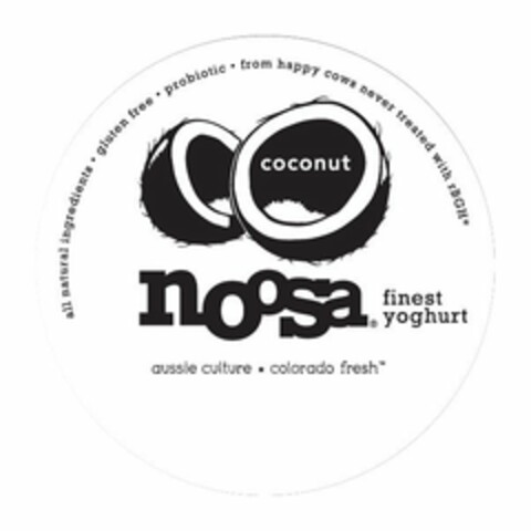 COCONUT NOOSA FINEST YOGHURT ALL NATURAL INGREDIENTS · GLUTEN FREE · ROBIOTIC · FROM HAPPY COWS NEVER TREATED WITH RBGH* AUSSIE CULTURE * COLORADO FRESH Logo (USPTO, 03/10/2017)