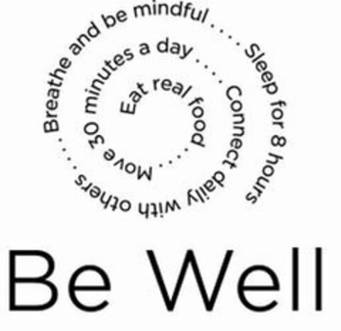 EAT REAL FOOD....MOVE 30 MINUTES A DAY....CONNECT DAILY WITH OTHERS....BREATHE AND BE MINDFUL....SLEEP FOR 8 HOURS BE WELL Logo (USPTO, 09/21/2020)