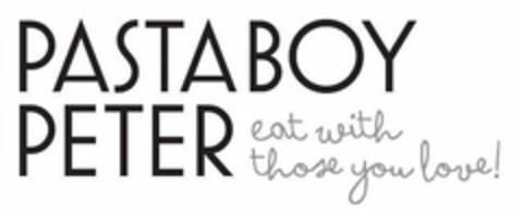 PASTA BOY PETER EAT WITH THOSE YOU LOVE! Logo (USPTO, 02/15/2018)