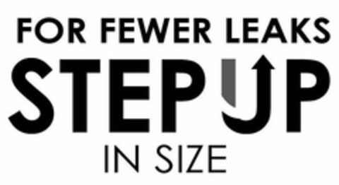 FOR FEWER LEAKS STEP UP IN SIZE Logo (USPTO, 01/17/2017)