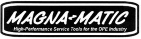 MAGNA-MATIC HIGH-PERFORMANCE SERVICE TOOLS FOR THE OPE INDUSTRY Logo (USPTO, 02.04.2019)