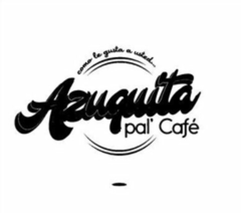 COMO LE GUSTA... A USTED AZUQUITA PAL' CAFÉ Logo (USPTO, 08/01/2019)