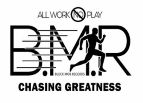 ALL WORK NO PLAY B.M.R BLOCK MOB RECORDS CHASING GREATNESS Logo (USPTO, 03/21/2018)