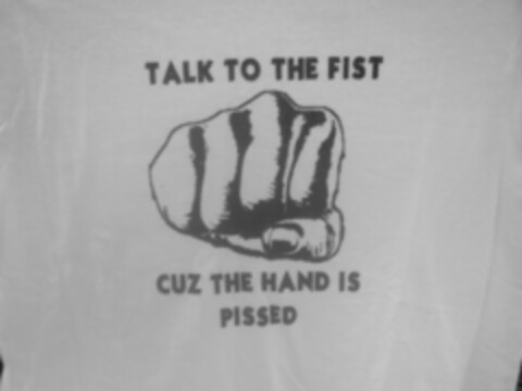 TALK TO THE FIST CUZ THE HAND IS PISSED Logo (USPTO, 08.12.2010)